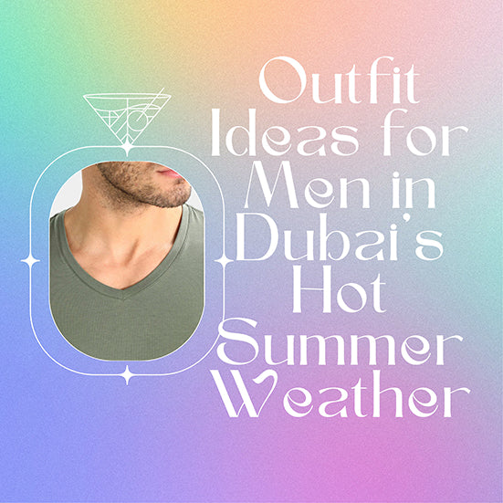 Outfit Ideas for Men in Dubai’s Hot Summer Weather